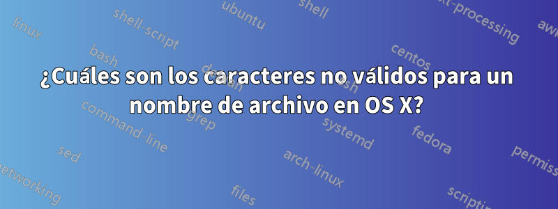 ¿Cuáles son los caracteres no válidos para un nombre de archivo en OS X?