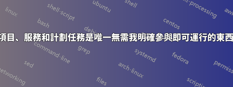 啟動項目、服務和計劃任務是唯一無需我明確參與即可運行的東西嗎？