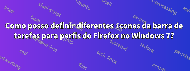 Como posso definir diferentes ícones da barra de tarefas para perfis do Firefox no Windows 7?