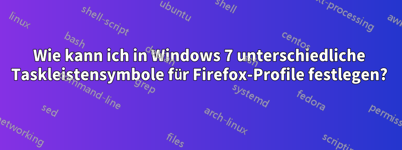 Wie kann ich in Windows 7 unterschiedliche Taskleistensymbole für Firefox-Profile festlegen?