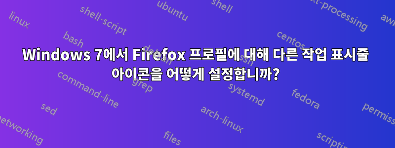 Windows 7에서 Firefox 프로필에 대해 다른 작업 표시줄 아이콘을 어떻게 설정합니까?