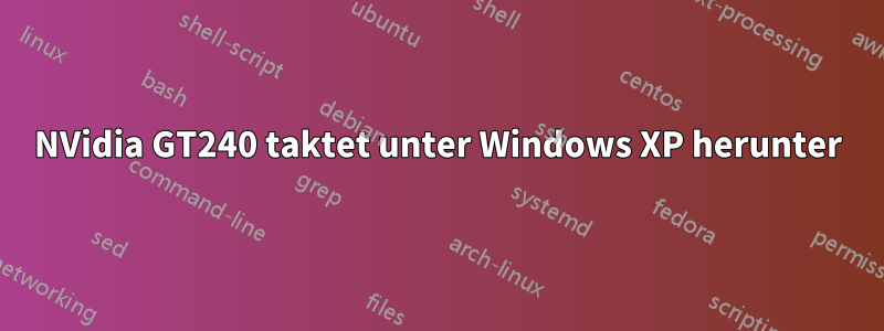 NVidia GT240 taktet unter Windows XP herunter