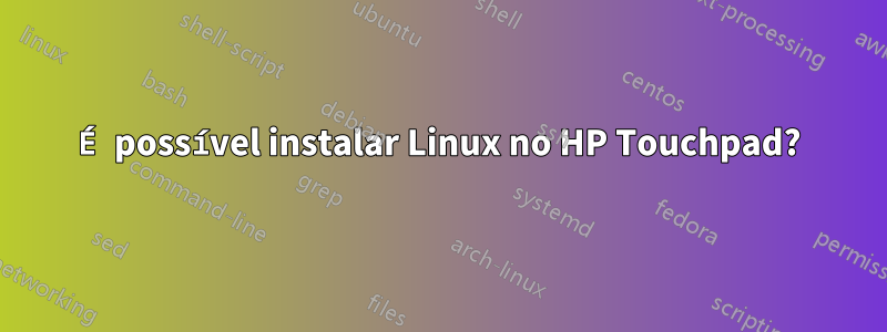 É possível instalar Linux no HP Touchpad?