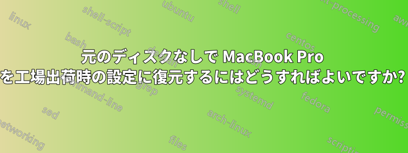 元のディスクなしで MacBook Pro を工場出荷時の設定に復元するにはどうすればよいですか?