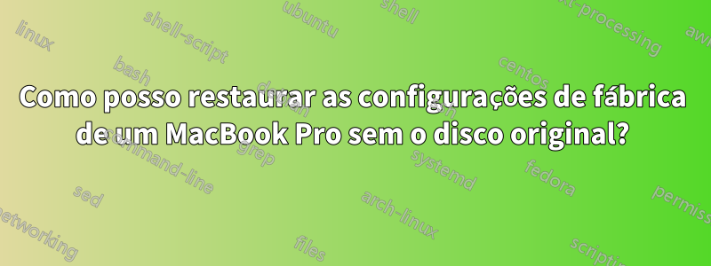 Como posso restaurar as configurações de fábrica de um MacBook Pro sem o disco original?