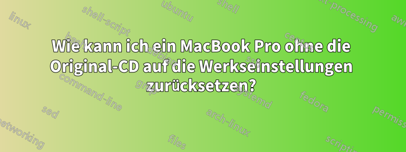 Wie kann ich ein MacBook Pro ohne die Original-CD auf die Werkseinstellungen zurücksetzen?