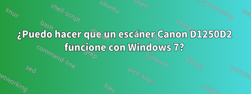 ¿Puedo hacer que un escáner Canon D1250D2 funcione con Windows 7?