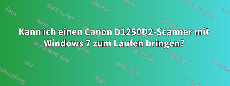 Kann ich einen Canon D1250D2-Scanner mit Windows 7 zum Laufen bringen?