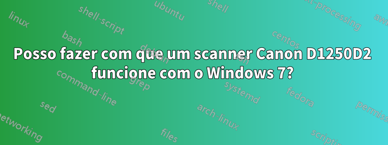 Posso fazer com que um scanner Canon D1250D2 funcione com o Windows 7?