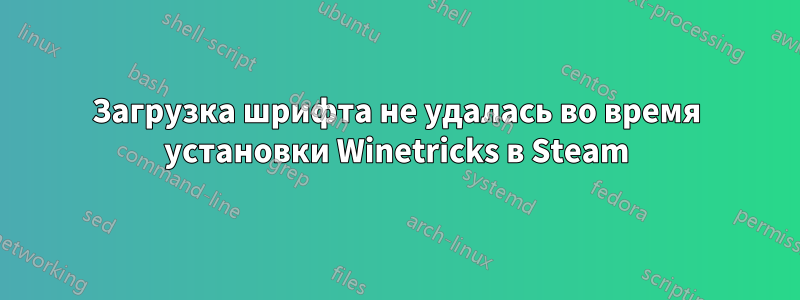 Загрузка шрифта не удалась во время установки Winetricks в Steam