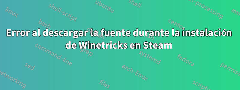 Error al descargar la fuente durante la instalación de Winetricks en Steam