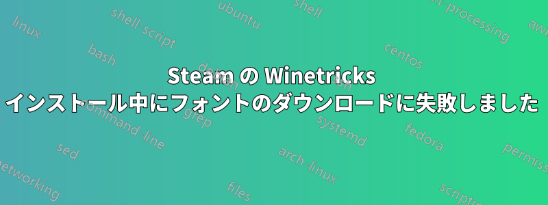 Steam の Winetricks インストール中にフォントのダウンロードに失敗しました