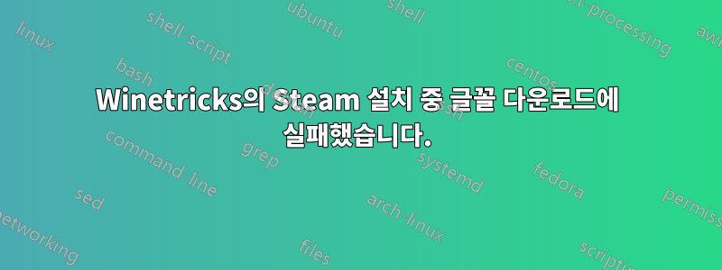 Winetricks의 Steam 설치 중 글꼴 다운로드에 실패했습니다.