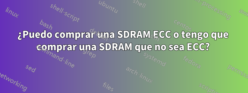 ¿Puedo comprar una SDRAM ECC o tengo que comprar una SDRAM que no sea ECC?