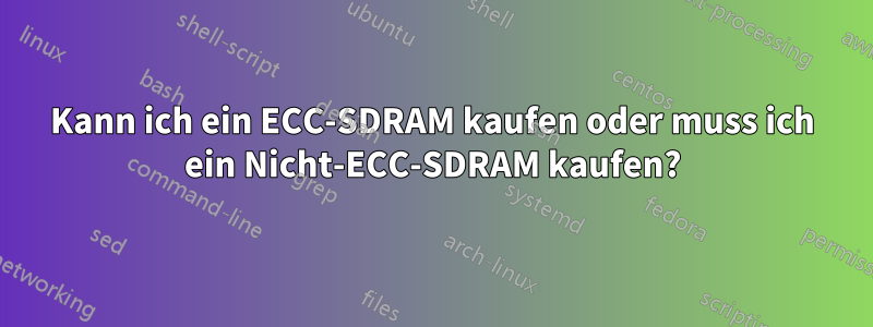 Kann ich ein ECC-SDRAM kaufen oder muss ich ein Nicht-ECC-SDRAM kaufen?