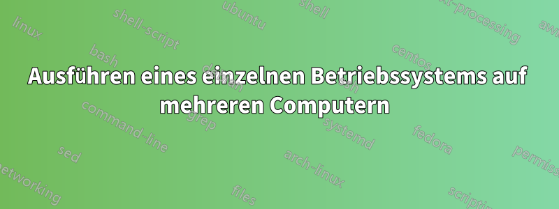 Ausführen eines einzelnen Betriebssystems auf mehreren Computern 