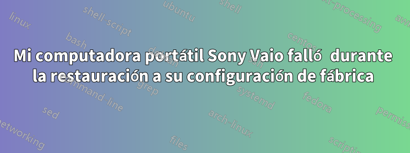 Mi computadora portátil Sony Vaio falló durante la restauración a su configuración de fábrica