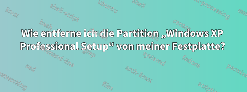 Wie entferne ich die Partition „Windows XP Professional Setup“ von meiner Festplatte?