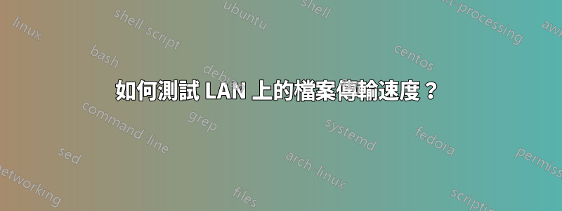 如何測試 LAN 上的檔案傳輸速度？