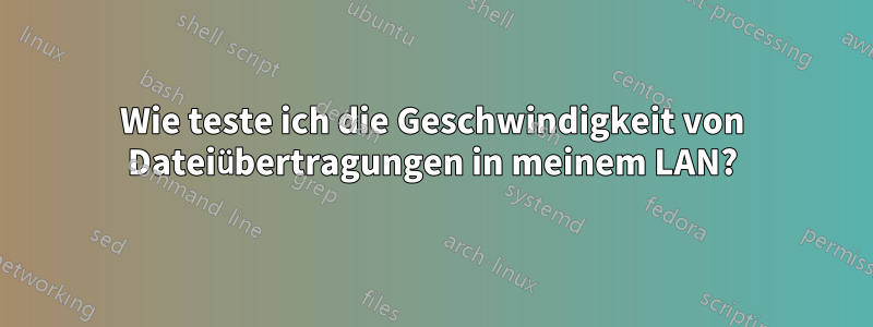 Wie teste ich die Geschwindigkeit von Dateiübertragungen in meinem LAN?