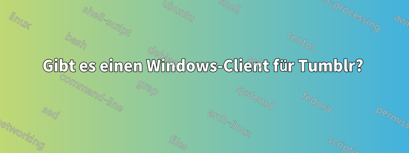 Gibt es einen Windows-Client für Tumblr?