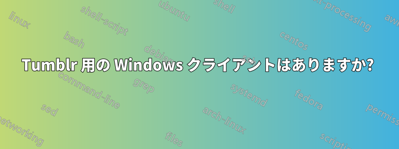 Tumblr 用の Windows クライアントはありますか?