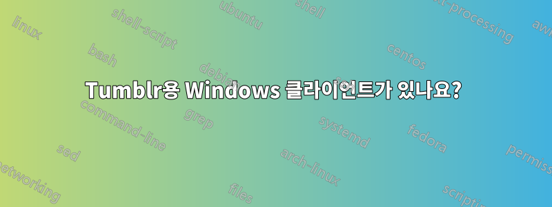 Tumblr용 Windows 클라이언트가 있나요?