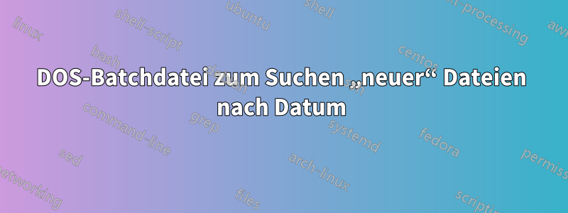 DOS-Batchdatei zum Suchen „neuer“ Dateien nach Datum