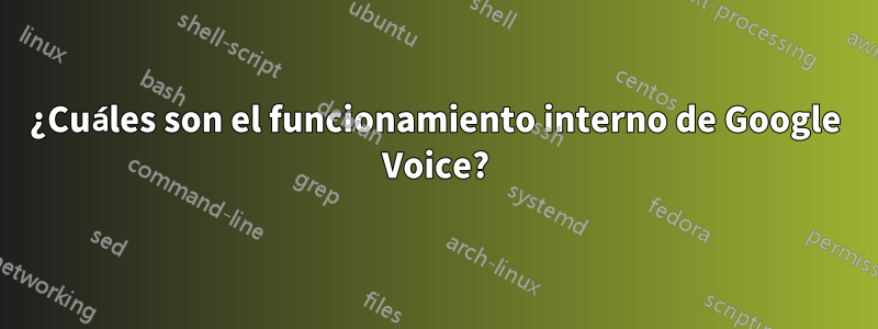 ¿Cuáles son el funcionamiento interno de Google Voice?