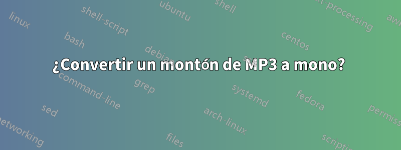 ¿Convertir un montón de MP3 a mono?