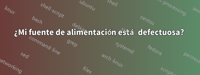 ¿Mi fuente de alimentación está defectuosa?