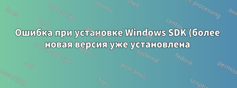Ошибка при установке Windows SDK (более новая версия уже установлена)