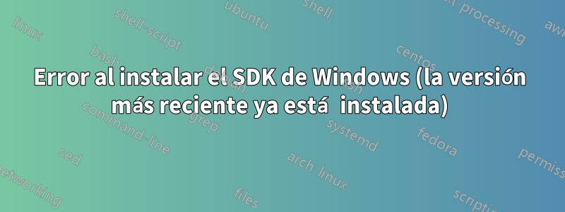 Error al instalar el SDK de Windows (la versión más reciente ya está instalada)