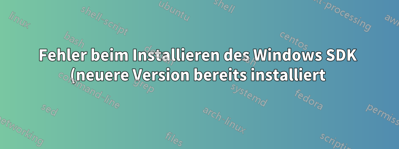 Fehler beim Installieren des Windows SDK (neuere Version bereits installiert)