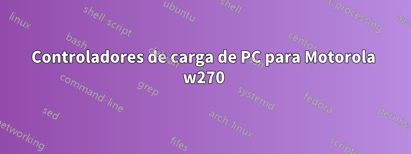 Controladores de carga de PC para Motorola w270