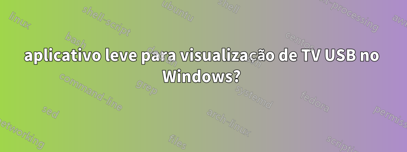 aplicativo leve para visualização de TV USB no Windows?