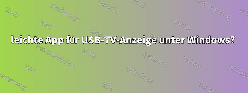 leichte App für USB-TV-Anzeige unter Windows?