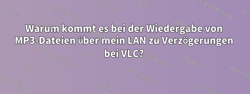 Warum kommt es bei der Wiedergabe von MP3-Dateien über mein LAN zu Verzögerungen bei VLC?