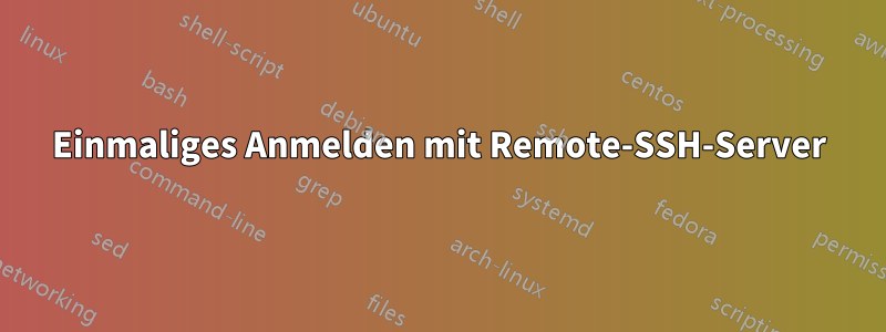 Einmaliges Anmelden mit Remote-SSH-Server