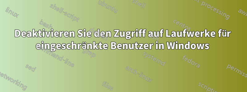 Deaktivieren Sie den Zugriff auf Laufwerke für eingeschränkte Benutzer in Windows