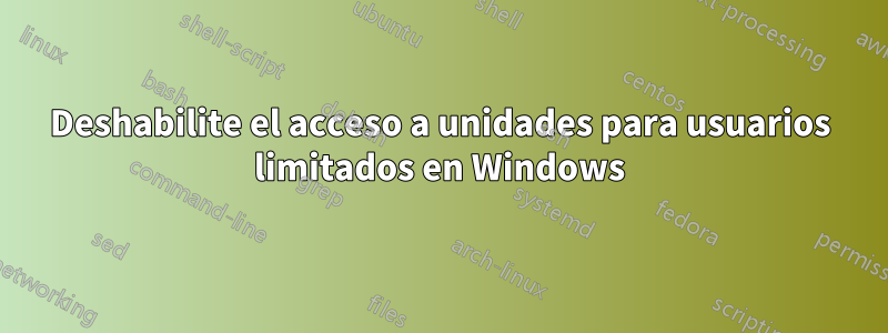 Deshabilite el acceso a unidades para usuarios limitados en Windows