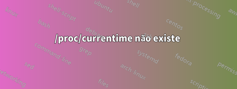 /proc/currentime não existe