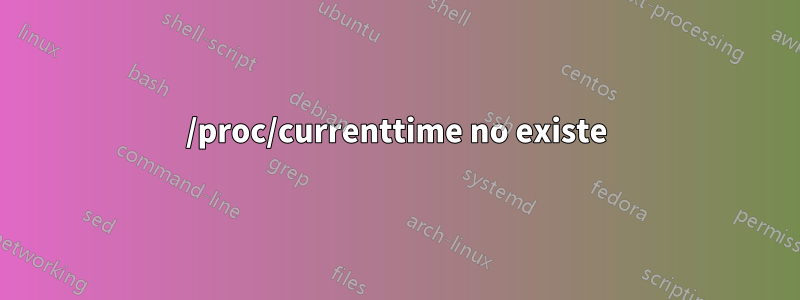 /proc/currenttime no existe