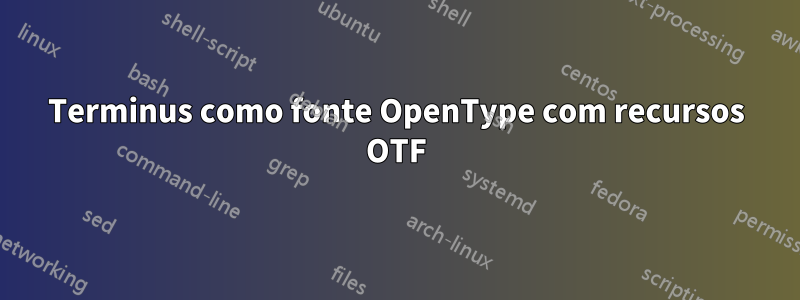 Terminus como fonte OpenType com recursos OTF