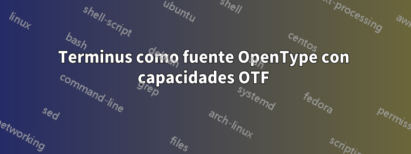 Terminus como fuente OpenType con capacidades OTF