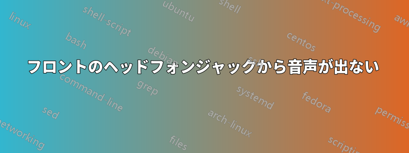 フロントのヘッドフォンジャックから音声が出ない