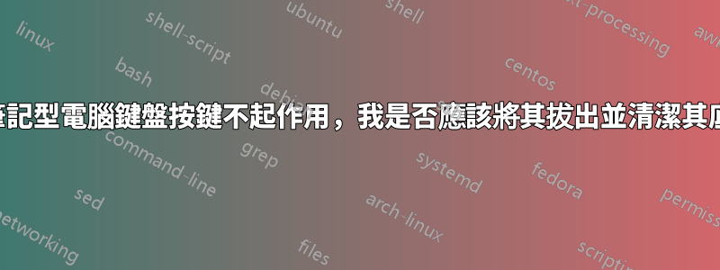 如果筆記型電腦鍵盤按鍵不起作用，我是否應該將其拔出並清潔其底座？