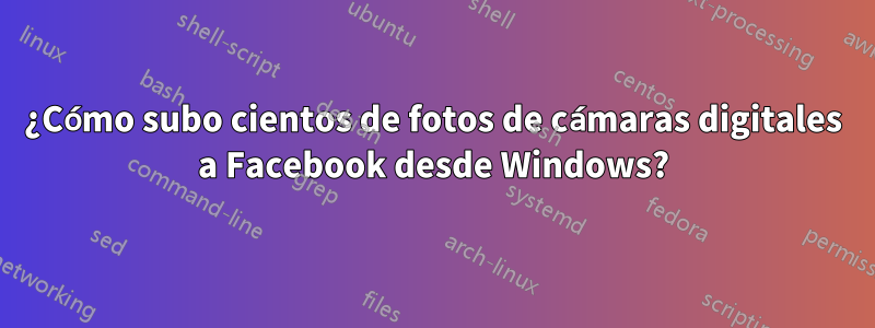 ¿Cómo subo cientos de fotos de cámaras digitales a Facebook desde Windows?