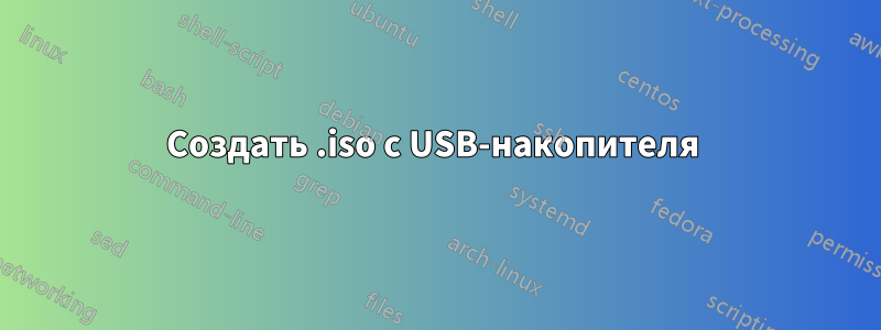 Создать .iso с USB-накопителя 