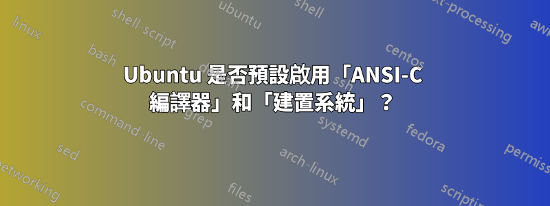 Ubuntu 是否預設啟用「ANSI-C 編譯器」和「建置系統」？